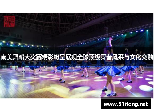 南美舞蹈大奖赛精彩纷呈展现全球顶级舞者风采与文化交融 南美舞蹈大奖赛精彩纷呈展现全球顶级舞者风采与文化交融