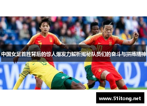 中国女足首胜背后的惊人爆发力解析揭秘队员们的奋斗与拼搏精神 中国女足首胜背后的惊人爆发力解析揭秘队员们的奋斗与拼搏精神