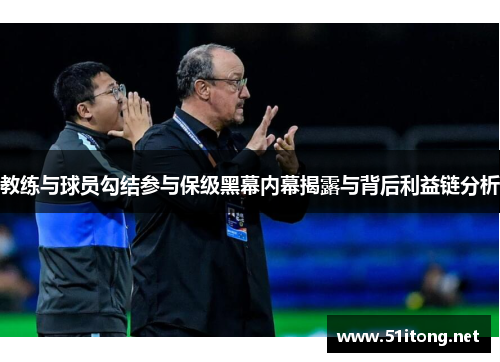 教练与球员勾结参与保级黑幕内幕揭露与背后利益链分析 教练与球员勾结参与保级黑幕内幕揭露与背后利益链分析