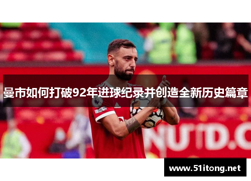 曼市如何打破92年进球纪录并创造全新历史篇章 曼市如何打破92年进球纪录并创造全新历史篇章