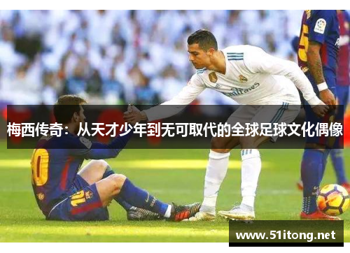 梅西传奇:从天才少年到无可取代的全球足球文化偶像 梅西传奇:从天才少年到无可取代的全球足球文化偶像