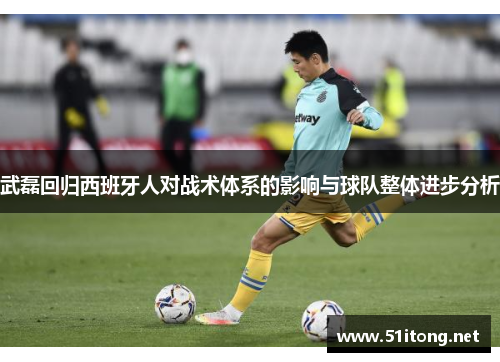 武磊回归西班牙人对战术体系的影响与球队整体进步分析