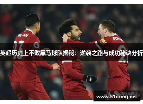 英超历史上不败黑马球队揭秘：逆袭之路与成功秘诀分析