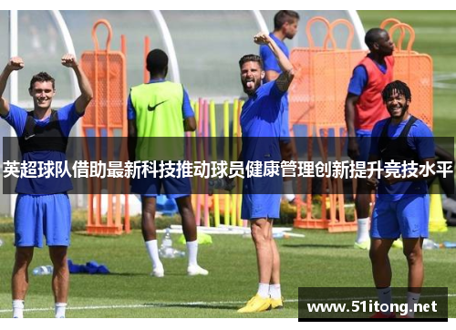 英超球队借助最新科技推动球员健康管理创新提升竞技水平