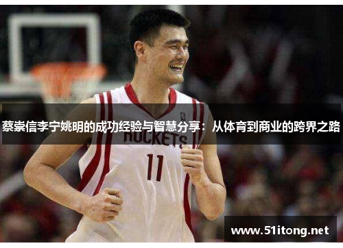蔡崇信李宁姚明的成功经验与智慧分享:从体育到商业的跨界之路 蔡崇信李宁姚明的成功经验与智慧分享:从体育到商业的跨界之路