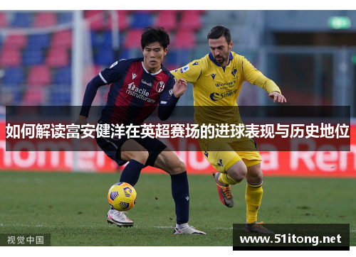 如何解读富安健洋在英超赛场的进球表现与历史地位