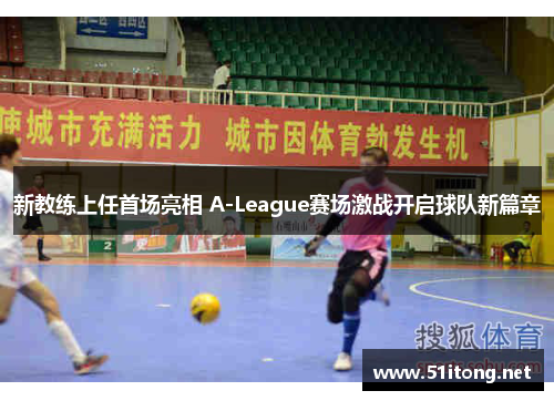 新教练上任首场亮相 A-League赛场激战开启球队新篇章